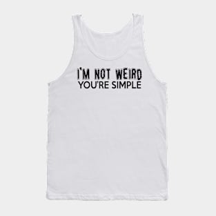 I'm not weird, You're simple Tank Top